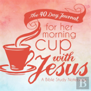 The 40 Day Journal For Her Morning Cup With Jesus