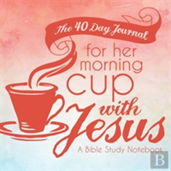 Bertrand.pt - The 40 Day Journal For Her Morning Cup With Jesus