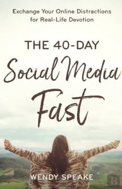 Bertrand.pt - The 40â€“Day Social Media Fast Â€“ Exchange Your Online Distractions For Realâ€“Life Devotion