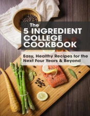 The 5 Ingredient College Cookbook