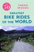 The 50 Greatest Bike Rides Of The World