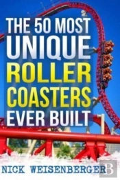 The 50 Most Unique Roller Coasters Ever Built