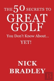 The 50 Secrets To Great Golf You Don'T Know About......Yet!