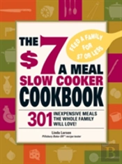 The $7 A Meal Slow Cooker Cookbook $7 A Meal Slow Cooker Cookbook