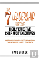The 7 Leadership Habits Of Highly Effective Chief Audit Executives - Inspiring Excellence In Leading The Internal Audit Function