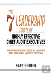 The 7 Leadership Habits Of Highly Effective Chief Audit Executives - Inspiring Excellence In Leading The Internal Audit Function