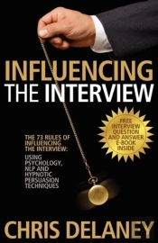 The 73 Rules Of Influencing The Interview Using Psychology, Nlp And Hypnotic Persuasion Techniques