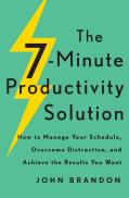 The 7â€“Minute Productivity Solution Â€“ How To Manage Your Schedule, Overcome Distraction, And Achieve The Results You Want