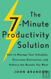 The 7â€“Minute Productivity Solution Â€“ How To Manage Your Schedule, Overcome Distraction, And Achieve The Results You Want