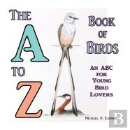 The A To Z Book Of Birds, An Abc For Young Bird Lovers
