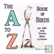 The A To Z Book Of Birds, An Abc For Young Bird Lovers