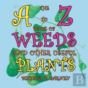 The A To Z Book Of Weeds And Other Useful Plants