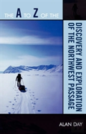 The A To Z Of The Discovery And Exploration Of The Northwest Passage