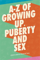 The A-Z Of Growing Up, Puberty And Sex