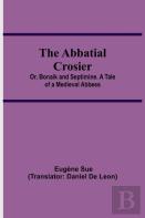 The Abbatial Crosier; Or, Bonaik And Septimine. A Tale Of A Medieval Abbess