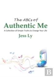 The Abcs Of Authentic Me: A Collection Of Simple Truths To Change Your Life
