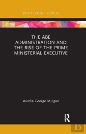 The Abe Administration And The Rise Of The Prime Ministerial Executive