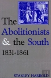 The Abolitionists And The South, 1831-1861
