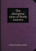 The Aboriginal Races Of North America