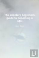 The Absolute Beginners Guide To Becoming A Pilot