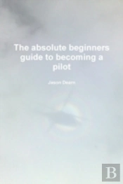 The Absolute Beginners Guide To Becoming A Pilot