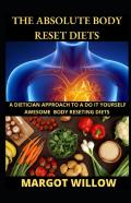 The Absolute Body Reset Diets; A Dietician Approach  To A Do It Yourself Awesome Body Reseting Diets.