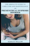 The Absolute Guide To Care Cure And Maintenance Of Premenstrual Dysphoric Disorder