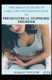 The Absolute Guide To Care Cure And Maintenance Of Premenstrual Dysphoric Disorder