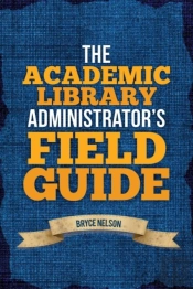 The Academic Library Administrator'S Field Guide