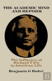 The Academic Mind And Reform: The Influence Of Richard T. Ely In American Life
