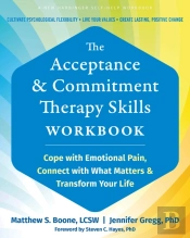 The Acceptance And Commitment Therapy Skills Workbook