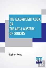 The Accomplisht Cook, Or The Art & Mystery Of Cookery