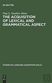 The Acquisition Of Lexical And Grammatical Aspect