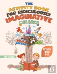 The Activity Book For Ridiculously Imaginative Children - Activity Book 9-12