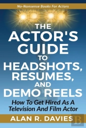 The Actor'S Guide To Headshots, Resumes, And Demo Reels