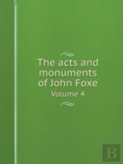 The Acts And Monuments Of John Foxe Volume 4