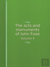The Acts And Monuments Of John Foxe Volume 4