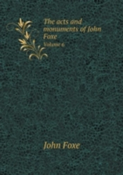 Bertrand.pt - The Acts And Monuments Of John Foxe Volume 6