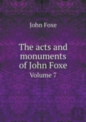 The Acts And Monuments Of John Foxe Volume 7