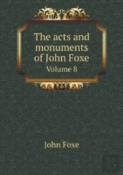 The Acts And Monuments Of John Foxe Volume 8