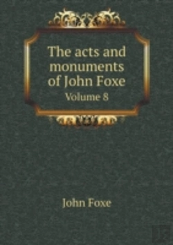 Bertrand.pt - The Acts And Monuments Of John Foxe Volume 8