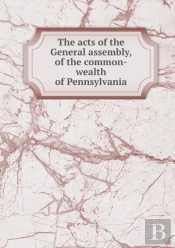 The Acts Of The General Assembly, Of The Common-Wealth Of Pennsylvania