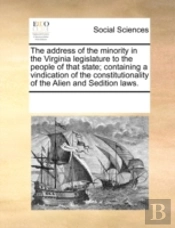 The Address Of The Minority In The Virginia Legislature To The People Of That State; Containing A Vindication Of The Constitutionality Of The Alien An