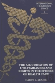 The Adjudication Of Utilitarianism And Rights In The Sphere Of Health Care