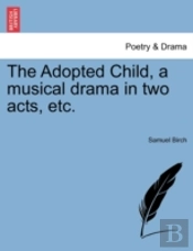 The Adopted Child, A Musical Drama In Tw