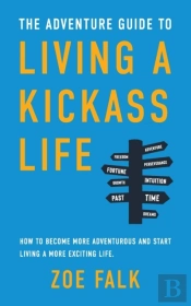 The Adventure Guide To Living A Kickass Life