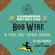 The Adventure Of Bob Wire & The Gol' Durn Wheel