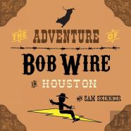 The Adventure Of Bob Wire In Houston