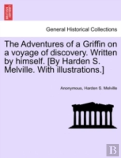 Bertrand.pt - The Adventures Of A Griffin On A Voyage Of Discovery. Written By Himself. (By Harden S. Melville. With Illustrations.)