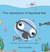 The Adventures Of Big Head Bob - Transform Your Weakness Into Strength